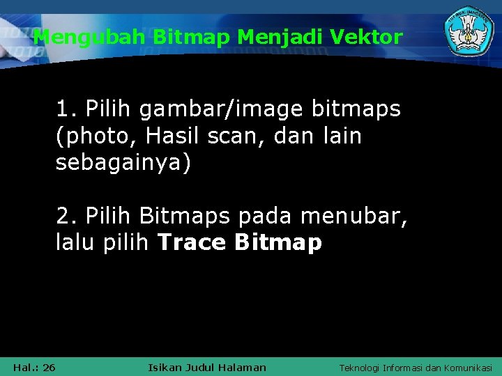 Mengubah Bitmap Menjadi Vektor 1. Pilih gambar/image bitmaps (photo, Hasil scan, dan lain sebagainya)