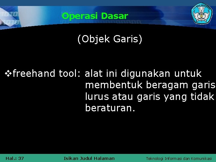 Operasi Dasar (Objek Garis) vfreehand tool: alat ini digunakan untuk membentuk beragam garis lurus