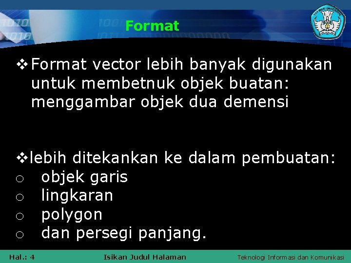 Format vector lebih banyak digunakan untuk membetnuk objek buatan: menggambar objek dua demensi vlebih