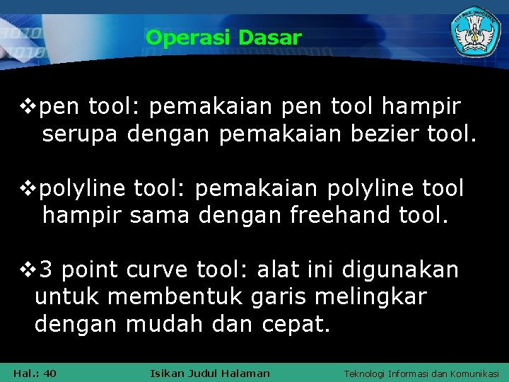 Operasi Dasar vpen tool: pemakaian pen tool hampir serupa dengan pemakaian bezier tool. vpolyline