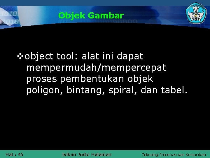 Objek Gambar vobject tool: alat ini dapat mempermudah/mempercepat proses pembentukan objek poligon, bintang, spiral,