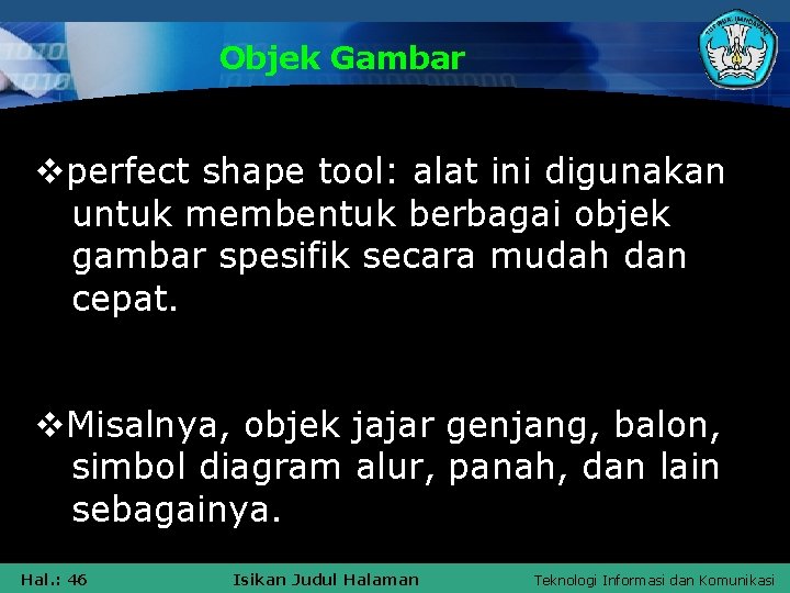 Objek Gambar vperfect shape tool: alat ini digunakan untuk membentuk berbagai objek gambar spesifik