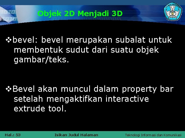 Objek 2 D Menjadi 3 D vbevel: bevel merupakan subalat untuk membentuk sudut dari