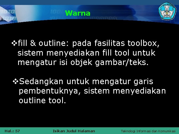 Warna vfill & outline: pada fasilitas toolbox, sistem menyediakan fill tool untuk mengatur isi