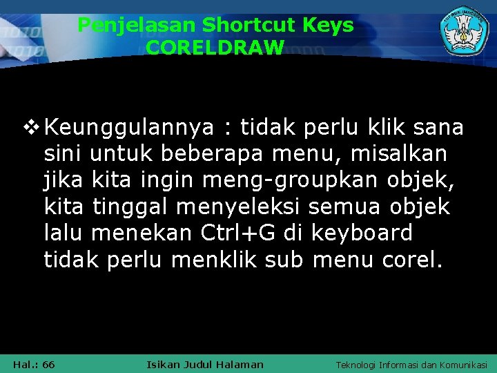 Penjelasan Shortcut Keys CORELDRAW v Keunggulannya : tidak perlu klik sana sini untuk beberapa