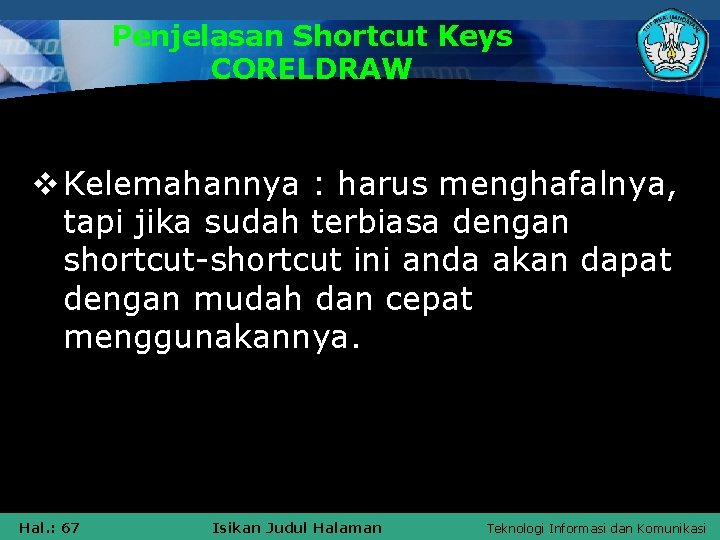 Penjelasan Shortcut Keys CORELDRAW v Kelemahannya : harus menghafalnya, tapi jika sudah terbiasa dengan