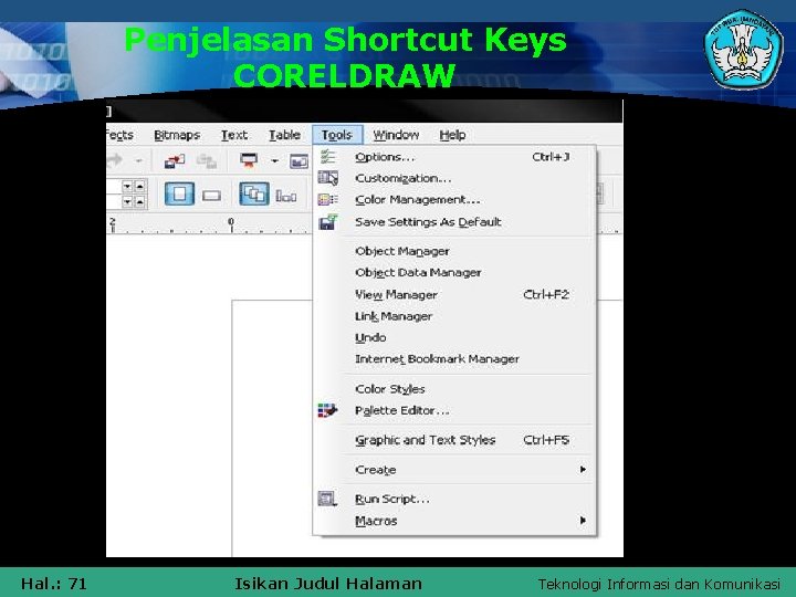 Penjelasan Shortcut Keys CORELDRAW Hal. : 71 Isikan Judul Halaman Teknologi Informasi dan Komunikasi