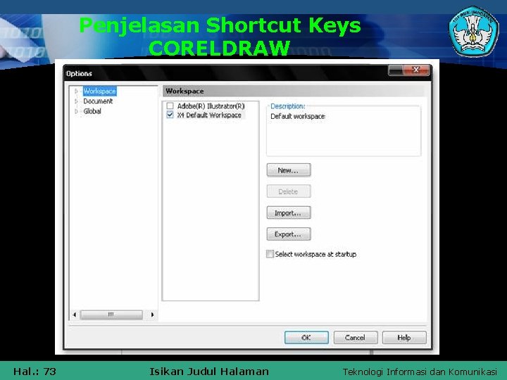 Penjelasan Shortcut Keys CORELDRAW Hal. : 73 Isikan Judul Halaman Teknologi Informasi dan Komunikasi