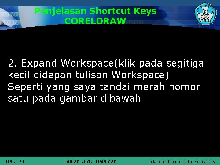 Penjelasan Shortcut Keys CORELDRAW 2. Expand Workspace(klik pada segitiga kecil didepan tulisan Workspace) Seperti