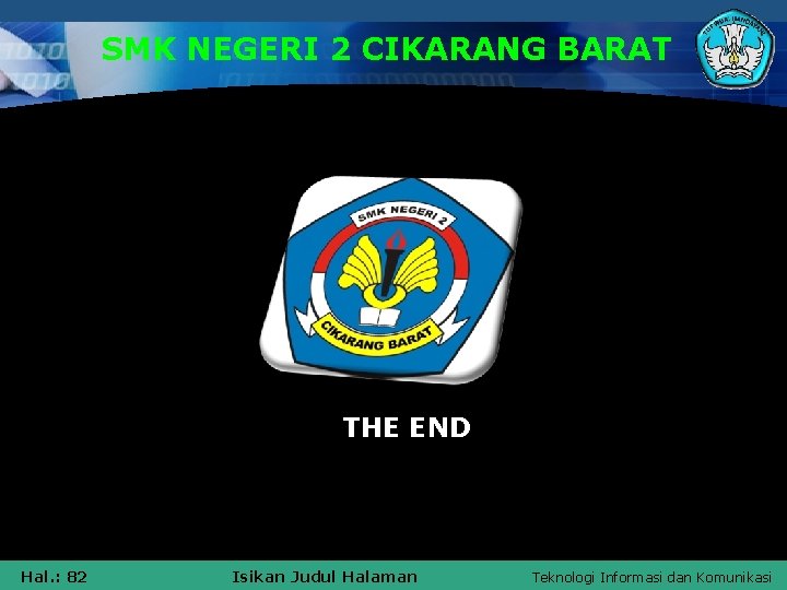 SMK NEGERI 2 CIKARANG BARAT THE END Hal. : 82 Isikan Judul Halaman Teknologi
