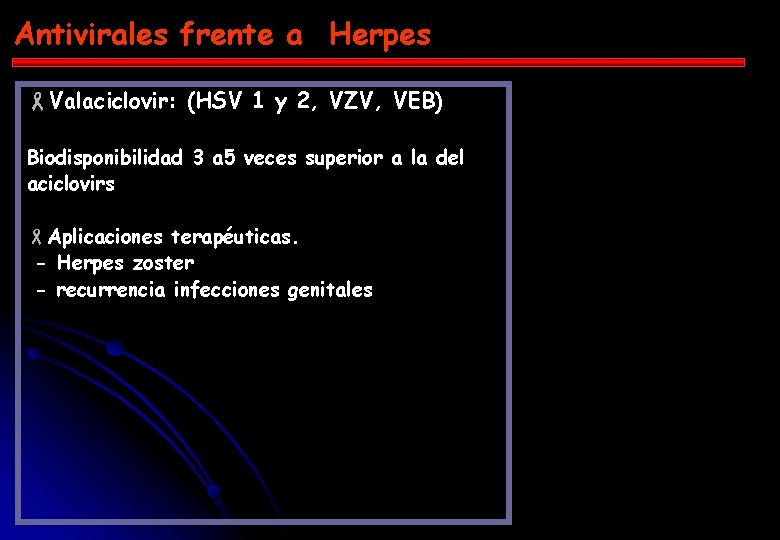 Antivirales frente a Herpes -Valaciclovir: (HSV 1 y 2, VZV, VEB) Biodisponibilidad 3 a