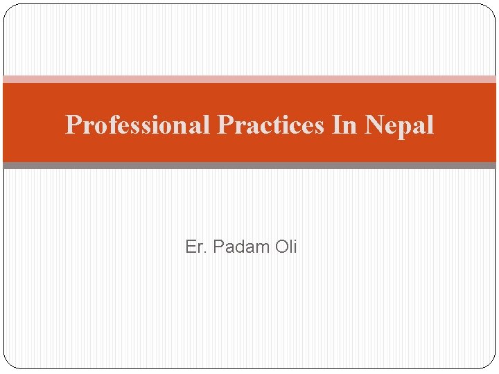 Professional Practices In Nepal Er. Padam Oli 