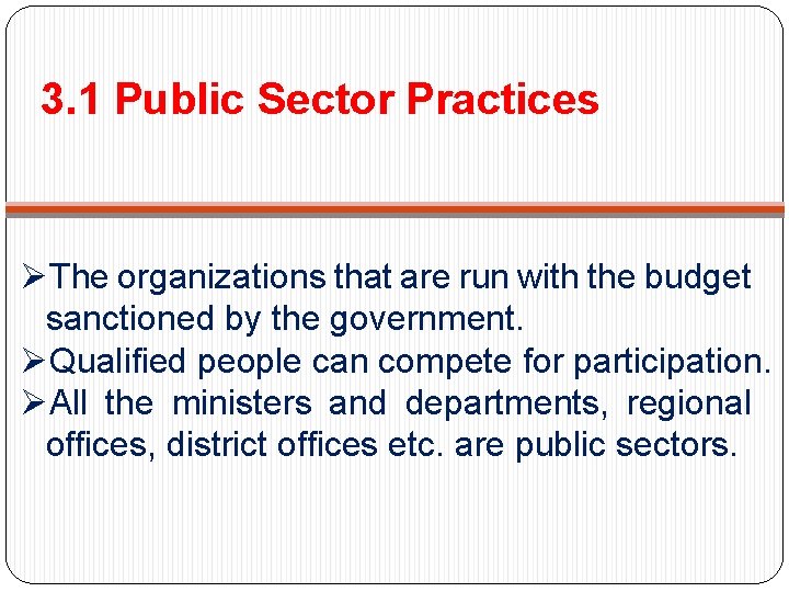 3. 1 Public Sector Practices ØThe organizations that are run with the budget sanctioned