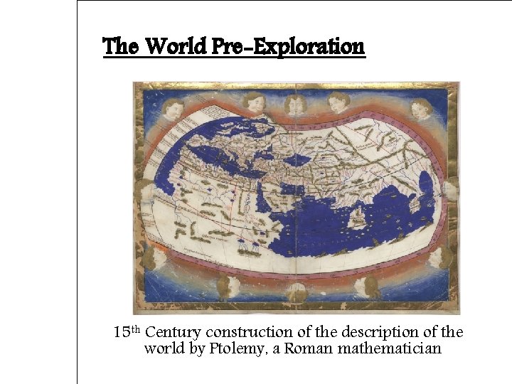 The World Pre-Exploration 15 th Century construction of the description of the world by