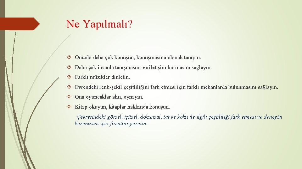 Ne Yapılmalı? Onunla daha çok konuşun, konuşmasına olanak tanıyın. Daha çok insanla tanışmasını ve