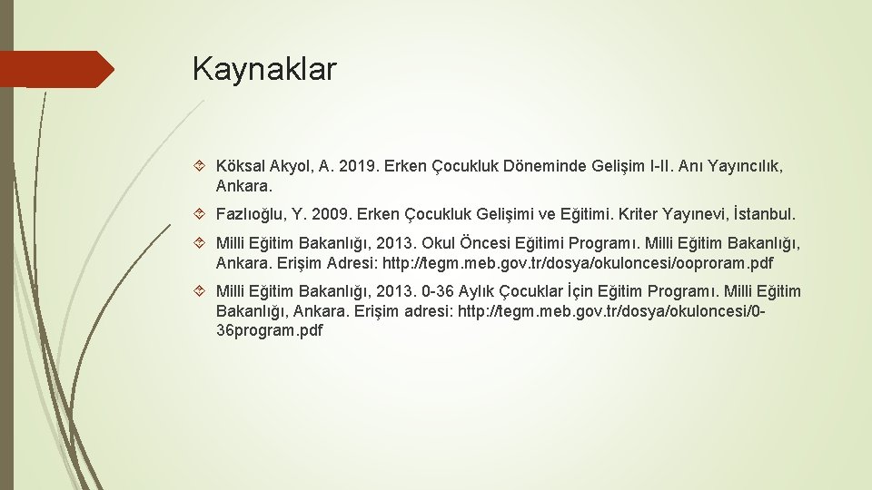 Kaynaklar Köksal Akyol, A. 2019. Erken Çocukluk Döneminde Gelişim I-II. Anı Yayıncılık, Ankara. Fazlıoğlu,