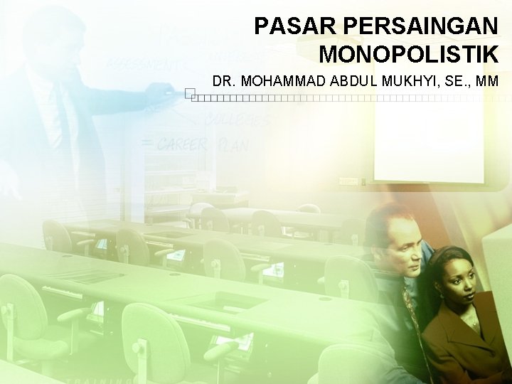 PASAR PERSAINGAN MONOPOLISTIK DR. MOHAMMAD ABDUL MUKHYI, SE. , MM 