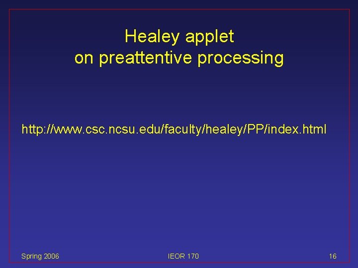 Healey applet on preattentive processing http: //www. csc. ncsu. edu/faculty/healey/PP/index. html Spring 2006 IEOR