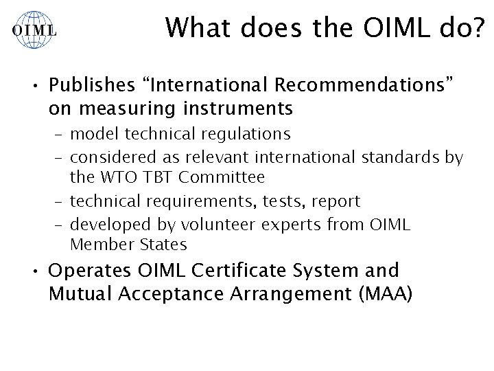 What does the OIML do? • Publishes “International Recommendations” on measuring instruments – model