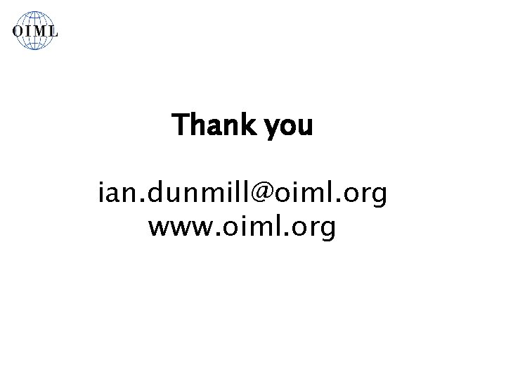 Thank you ian. dunmill@oiml. org www. oiml. org 