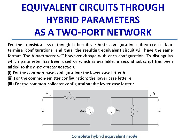 EQUIVALENT CIRCUITS THROUGH HYBRID PARAMETERS AS A TWO-PORT NETWORK For the transistor, even though