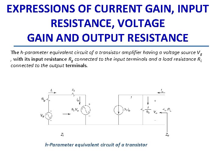 EXPRESSIONS OF CURRENT GAIN, INPUT RESISTANCE, VOLTAGE GAIN AND OUTPUT RESISTANCE The h-parameter equivalent