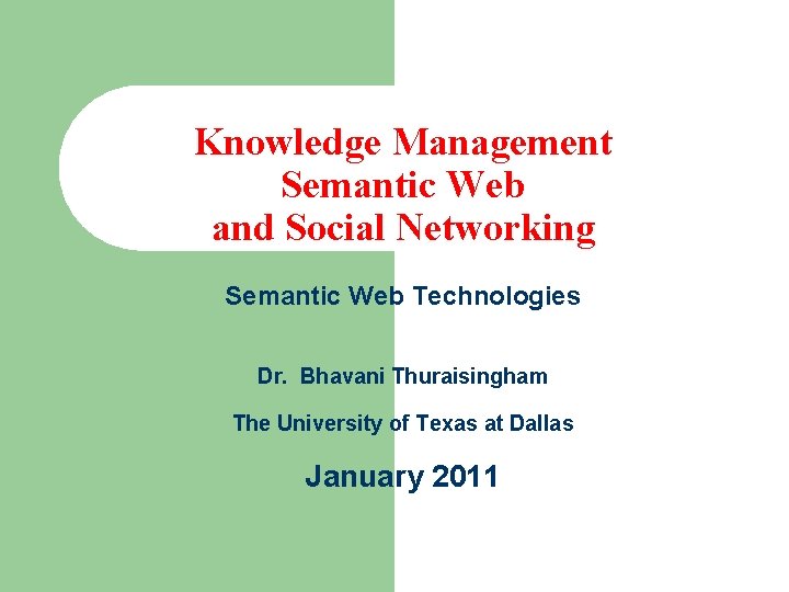 Knowledge Management Semantic Web and Social Networking Semantic Web Technologies Dr. Bhavani Thuraisingham The