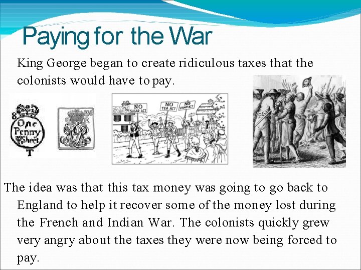 Paying for the War King George began to create ridiculous taxes that the colonists