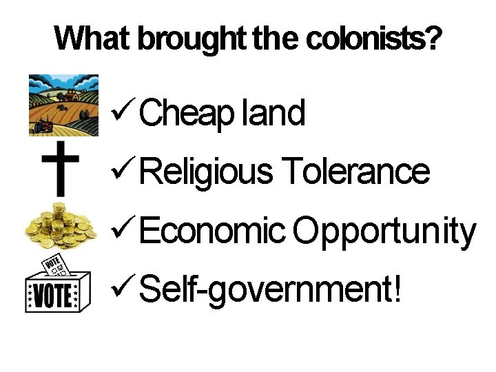 What brought the colonists? Cheap land Religious Tolerance Economic Opportunity Self-government! 