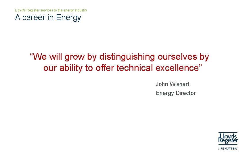 Lloyd’s Register services to the energy industry A career in Energy “We will grow