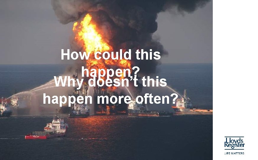 Lloyd’s Register services to the energy industry What we provide How could this happen?