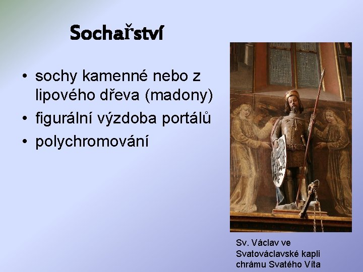 Sochařství • sochy kamenné nebo z lipového dřeva (madony) • figurální výzdoba portálů •