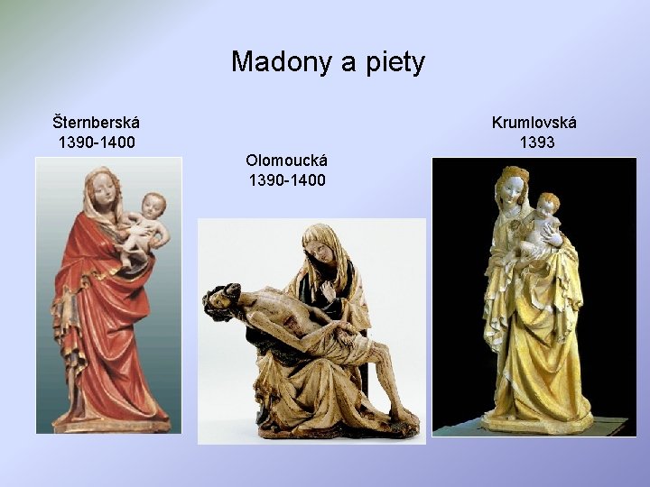 Madony a piety Šternberská 1390 -1400 Krumlovská 1393 Olomoucká 1390 -1400 