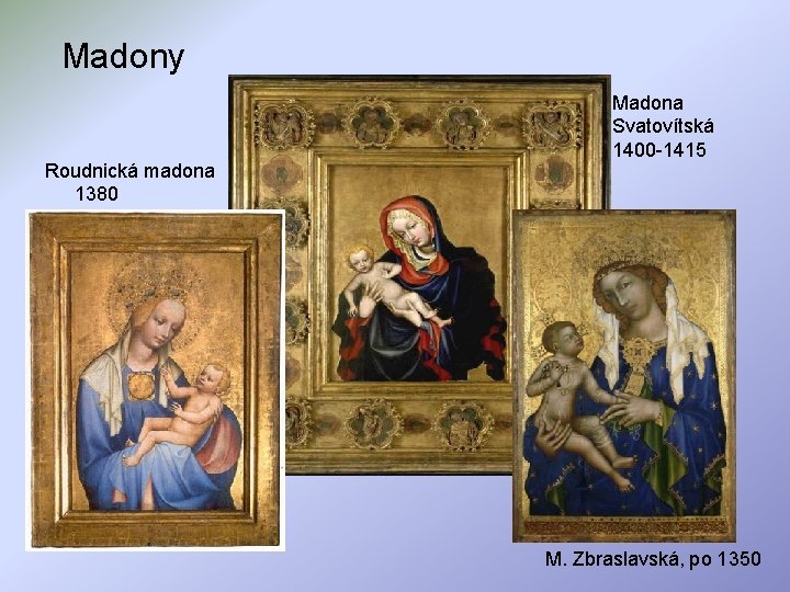 Madony Roudnická madona 1380 Madona Svatovítská 1400 -1415 M. Zbraslavská, po 1350 