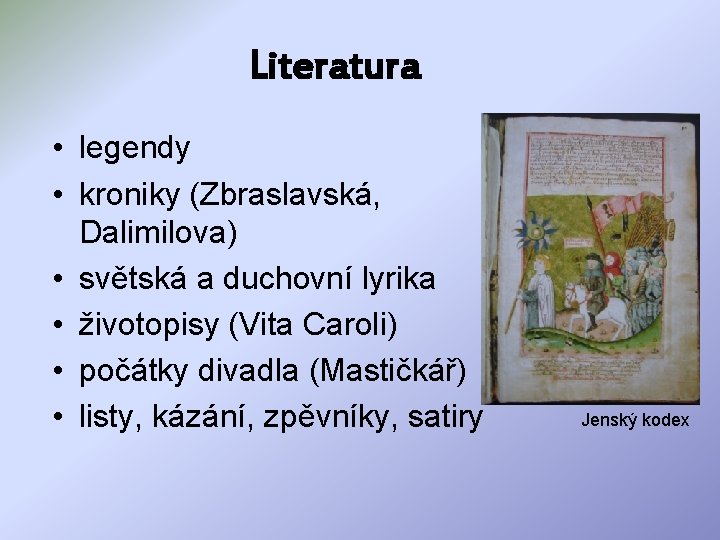 Literatura • legendy • kroniky (Zbraslavská, Dalimilova) • světská a duchovní lyrika • životopisy