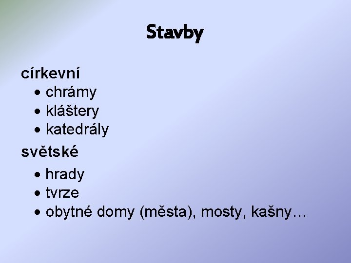 Stavby církevní chrámy kláštery katedrály světské hrady tvrze obytné domy (města), mosty, kašny… 