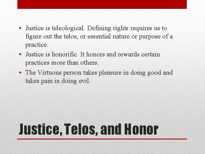  • Justice is teleological. Defining rights requires us to figure out the telos,