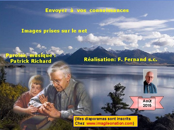 Envoyer à vos connaissances Images prises sur le net Paroles, musique : Patrick Richard