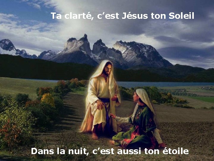 Ta clarté, c’est Jésus ton Soleil Dans la nuit, c’est aussi ton étoile 