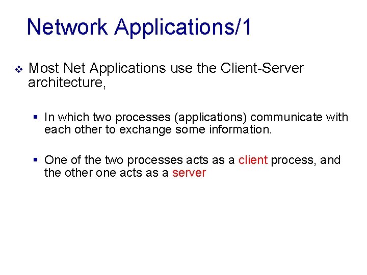 Network Applications/1 v Most Net Applications use the Client-Server architecture, § In which two