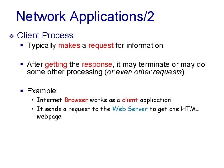 Network Applications/2 v Client Process § Typically makes a request for information. § After