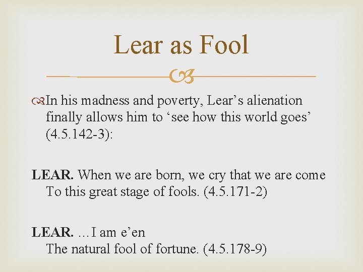 Lear as Fool In his madness and poverty, Lear’s alienation finally allows him to