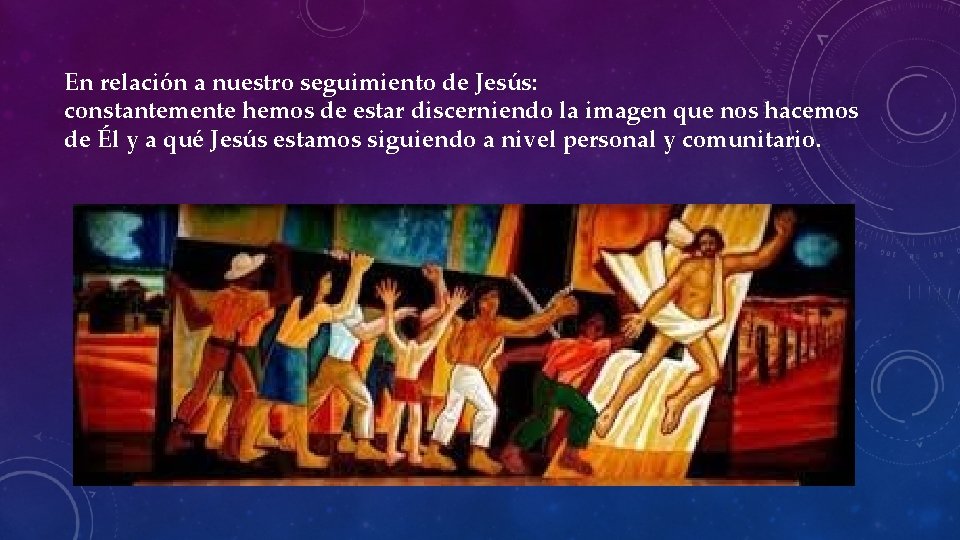 En relación a nuestro seguimiento de Jesús: constantemente hemos de estar discerniendo la imagen