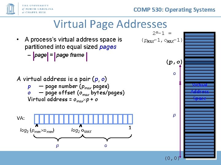 COMP 530: Operating Systems Virtual Page Addresses 2 n-1 = (p. MAX-1, o. MAX-1)
