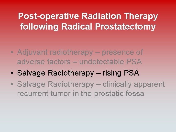 Post-operative Radiation Therapy following Radical Prostatectomy • Adjuvant radiotherapy – presence of adverse factors
