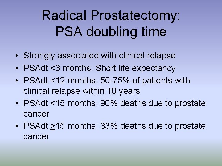 Radical Prostatectomy: PSA doubling time • Strongly associated with clinical relapse • PSAdt <3
