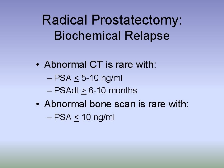 Radical Prostatectomy: Biochemical Relapse • Abnormal CT is rare with: – PSA < 5
