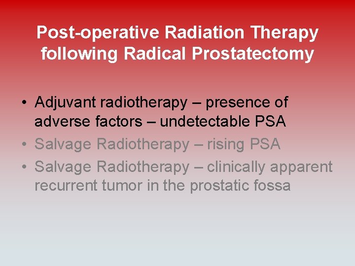 Post-operative Radiation Therapy following Radical Prostatectomy • Adjuvant radiotherapy – presence of adverse factors