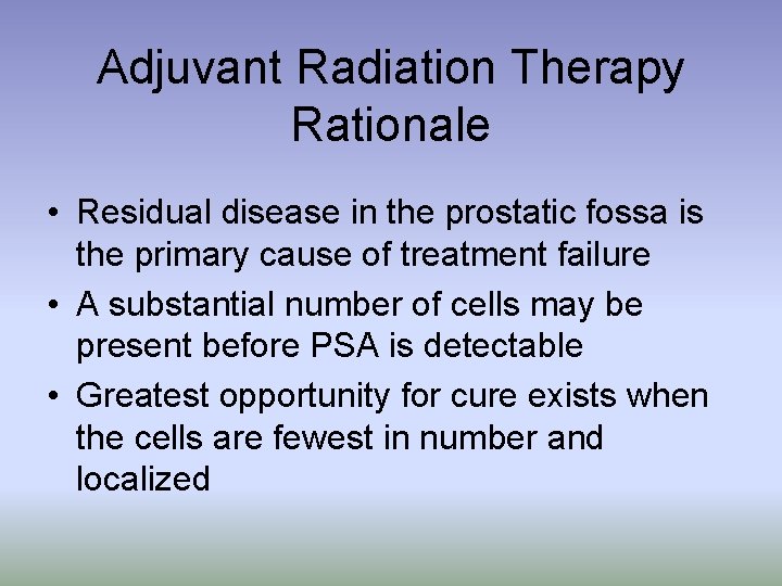Adjuvant Radiation Therapy Rationale • Residual disease in the prostatic fossa is the primary
