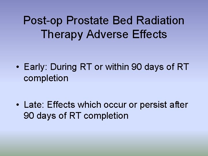 Post-op Prostate Bed Radiation Therapy Adverse Effects • Early: During RT or within 90